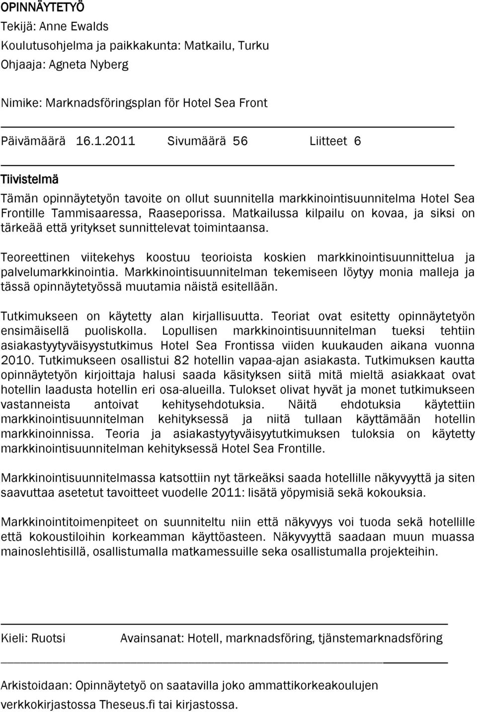 Matkailussa kilpailu on kovaa, ja siksi on tärkeää että yritykset sunnittelevat toimintaansa. Teoreettinen viitekehys koostuu teorioista koskien markkinointisuunnittelua ja palvelumarkkinointia.