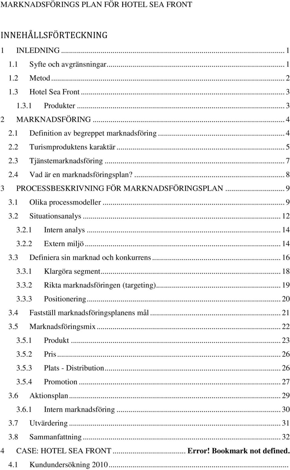 .. 9 3.1 Olika processmodeller... 9 3.2 Situationsanalys... 12 3.2.1 Intern analys... 14 3.2.2 Extern miljö... 14 3.3 Definiera sin marknad och konkurrens... 16 3.3.1 Klargöra segment... 18 3.3.2 Rikta marknadsföringen (targeting).