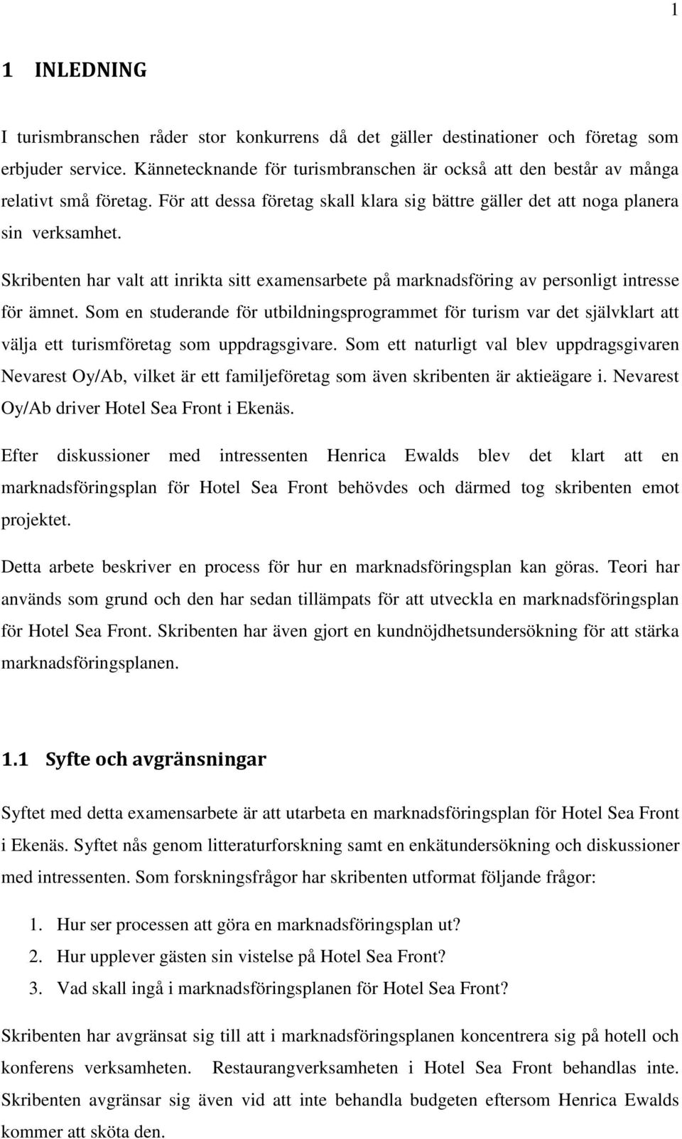 Skribenten har valt att inrikta sitt examensarbete på marknadsföring av personligt intresse för ämnet.