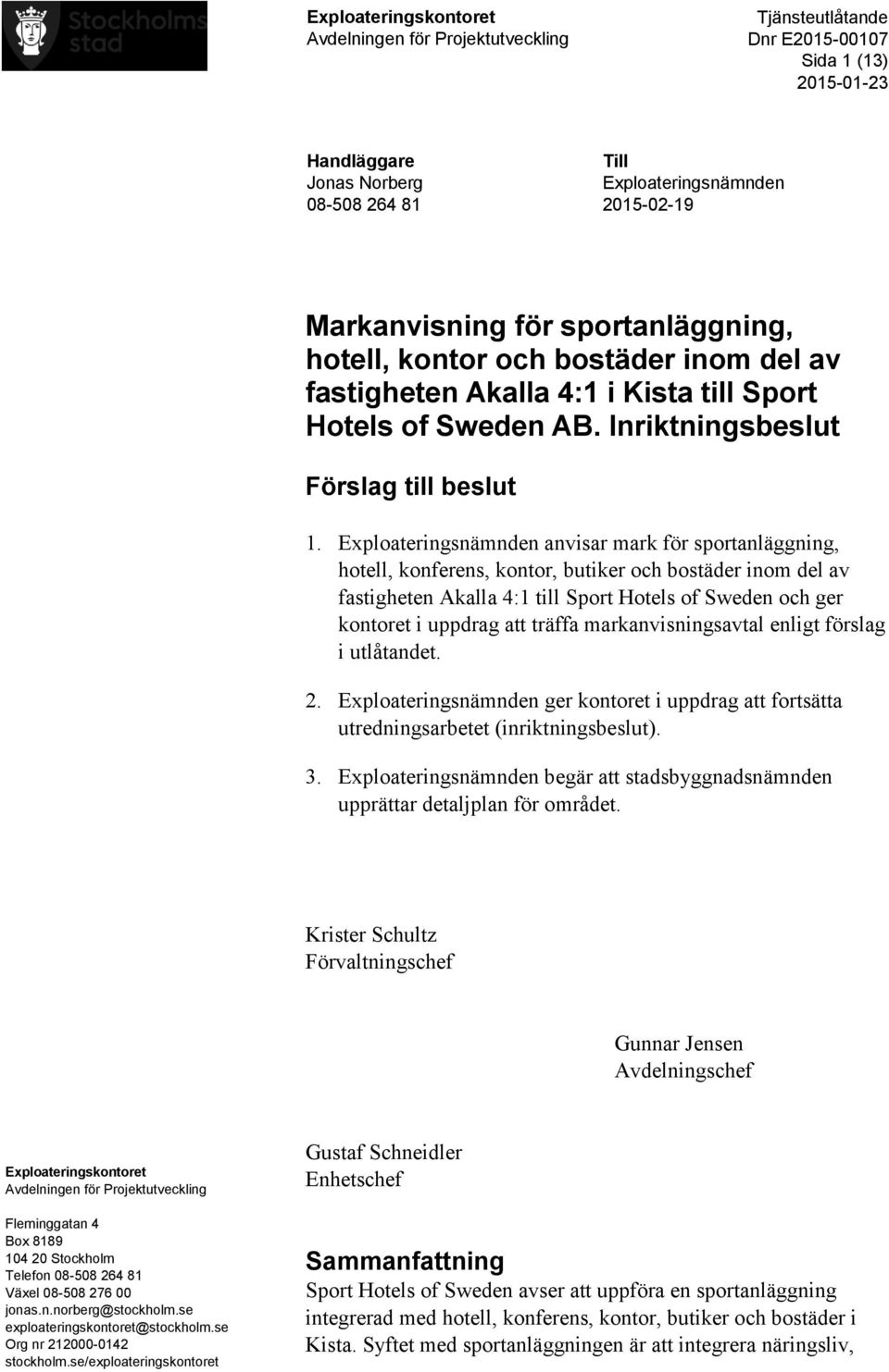 Exploateringsnämnden anvisar mark för sportanläggning, hotell, konferens, kontor, butiker och bostäder inom del av fastigheten Akalla 4:1 till Sport Hotels of Sweden och ger kontoret i uppdrag att