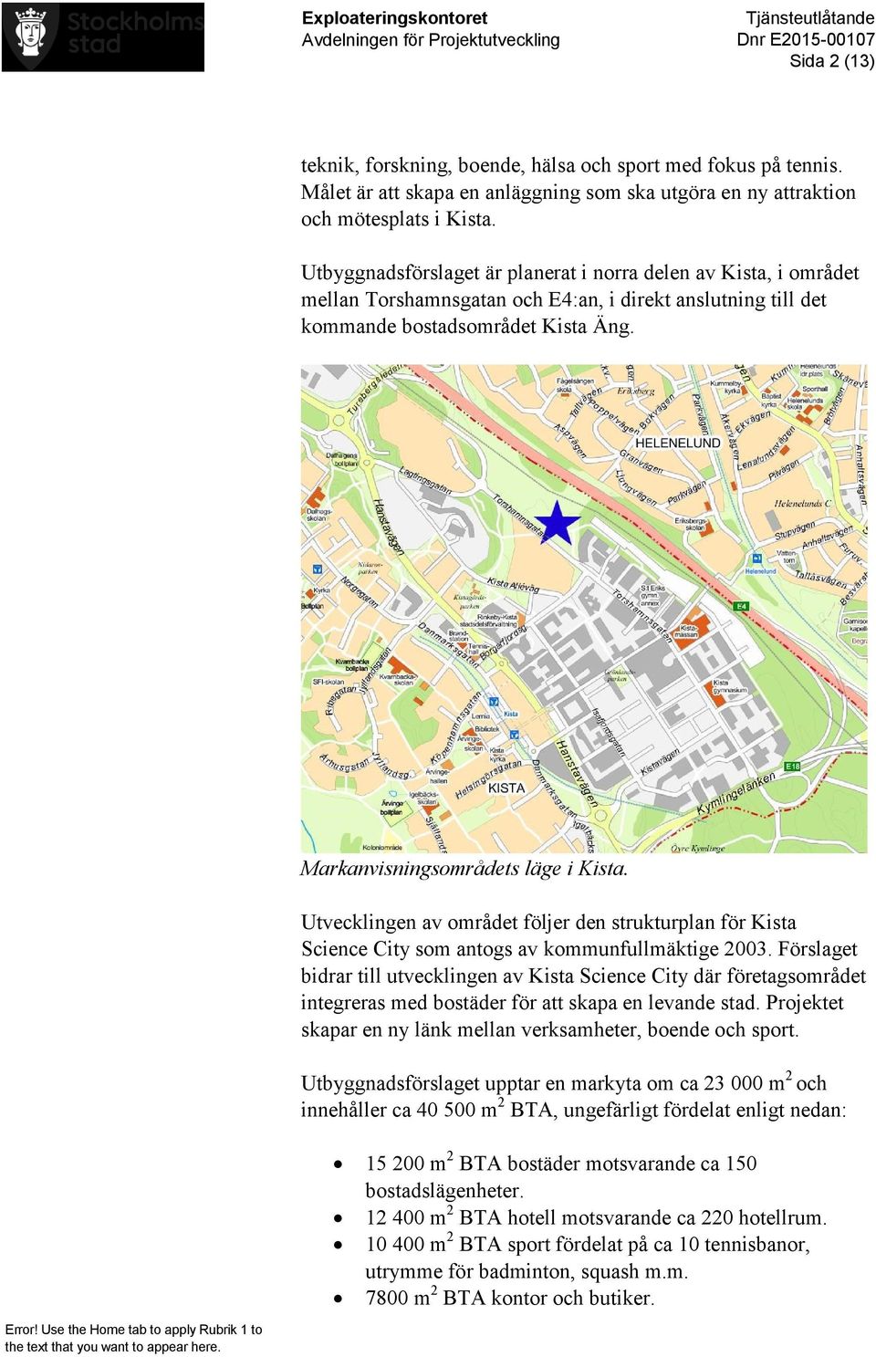 Utvecklingen av området följer den strukturplan för Kista Science City som antogs av kommunfullmäktige 2003.