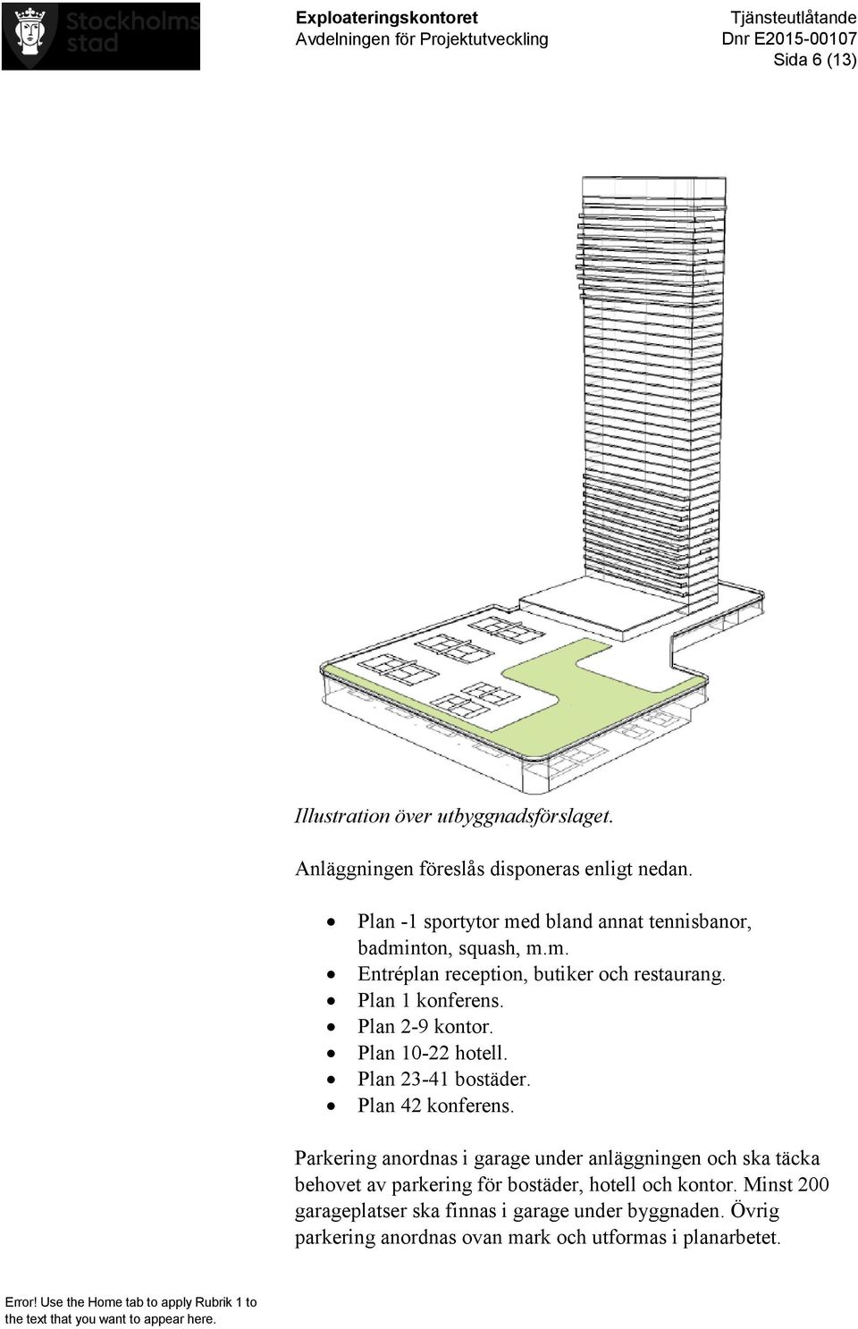 Plan 2-9 kontor. Plan 10-22 hotell. Plan 23-41 bostäder. Plan 42 konferens.