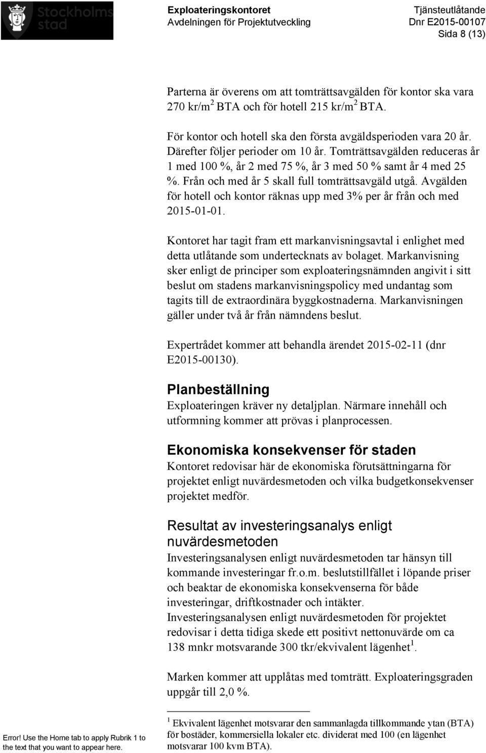 Avgälden för hotell och kontor räknas upp med 3% per år från och med 2015-01-01. Kontoret har tagit fram ett markanvisningsavtal i enlighet med detta utlåtande som undertecknats av bolaget.