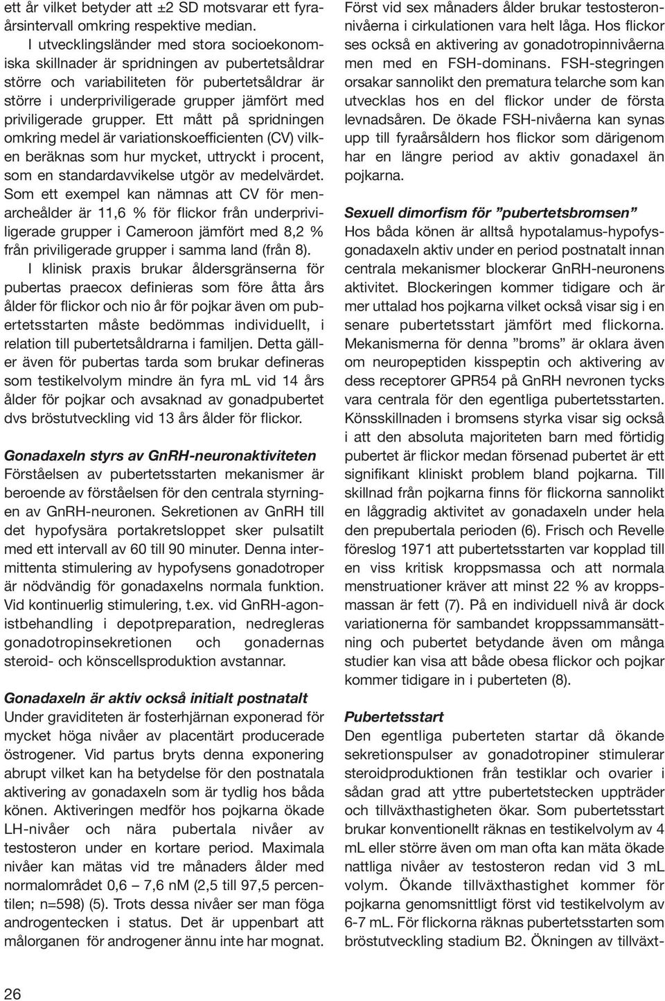 priviligerade grupper. Ett mått på spridningen omkring medel är variationskoefficienten (CV) vilken beräknas som hur mycket, uttryckt i procent, som en standardavvikelse utgör av medelvärdet.