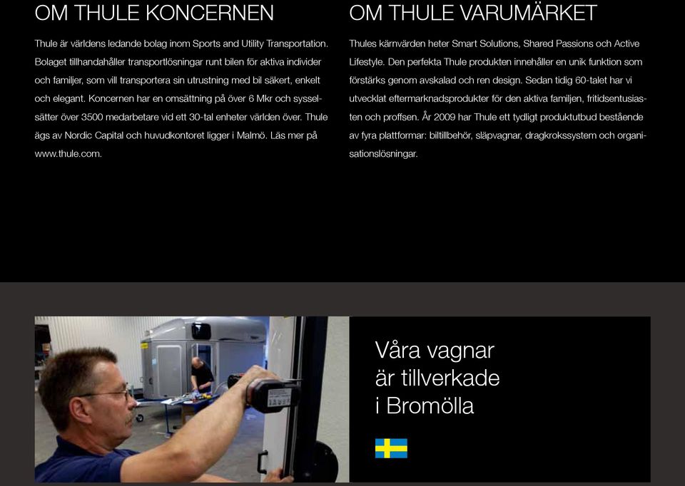 Koncernen har en omsättning på över 6 Mkr och sysselsätter över 3500 medarbetare vid ett 30-tal enheter världen över. Thule ägs av Nordic Capital och huvudkontoret ligger i Malmö. Läs mer på www.