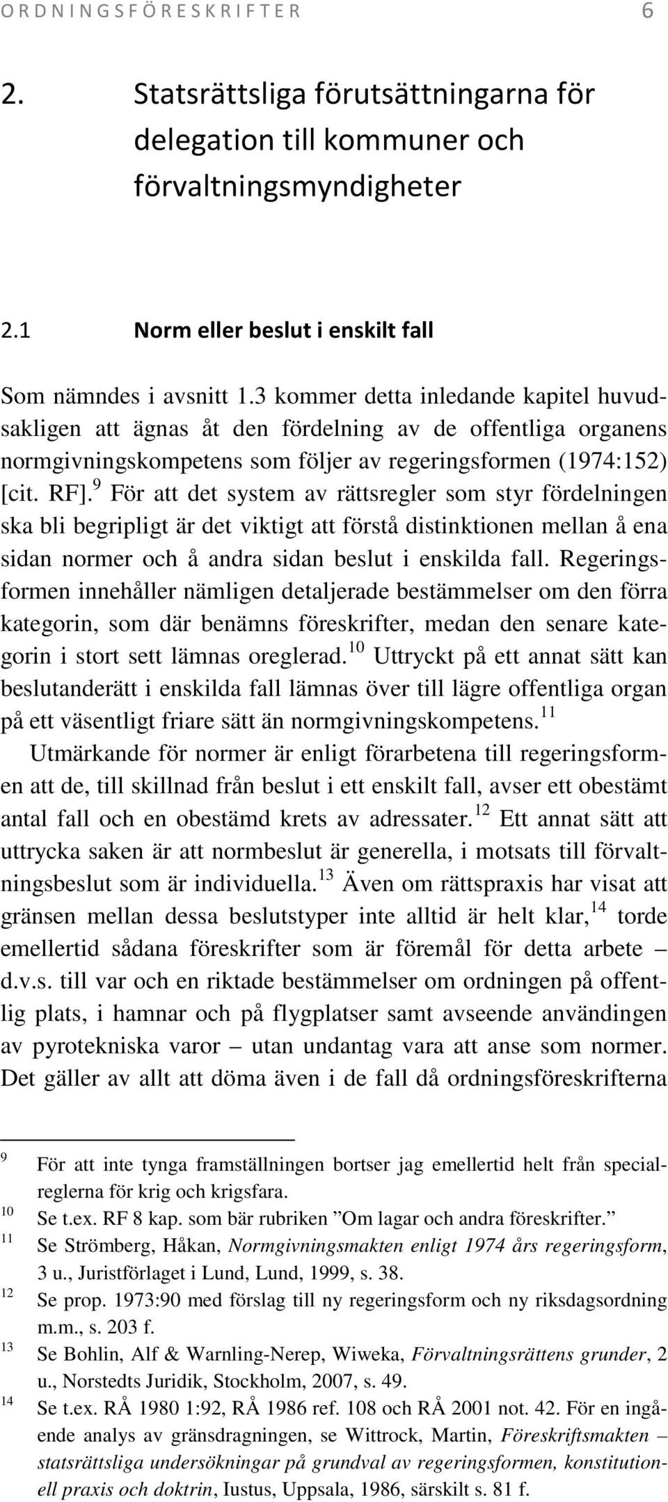 9 För att det system av rättsregler som styr fördelningen ska bli begripligt är det viktigt att förstå distinktionen mellan å ena sidan normer och å andra sidan beslut i enskilda fall.