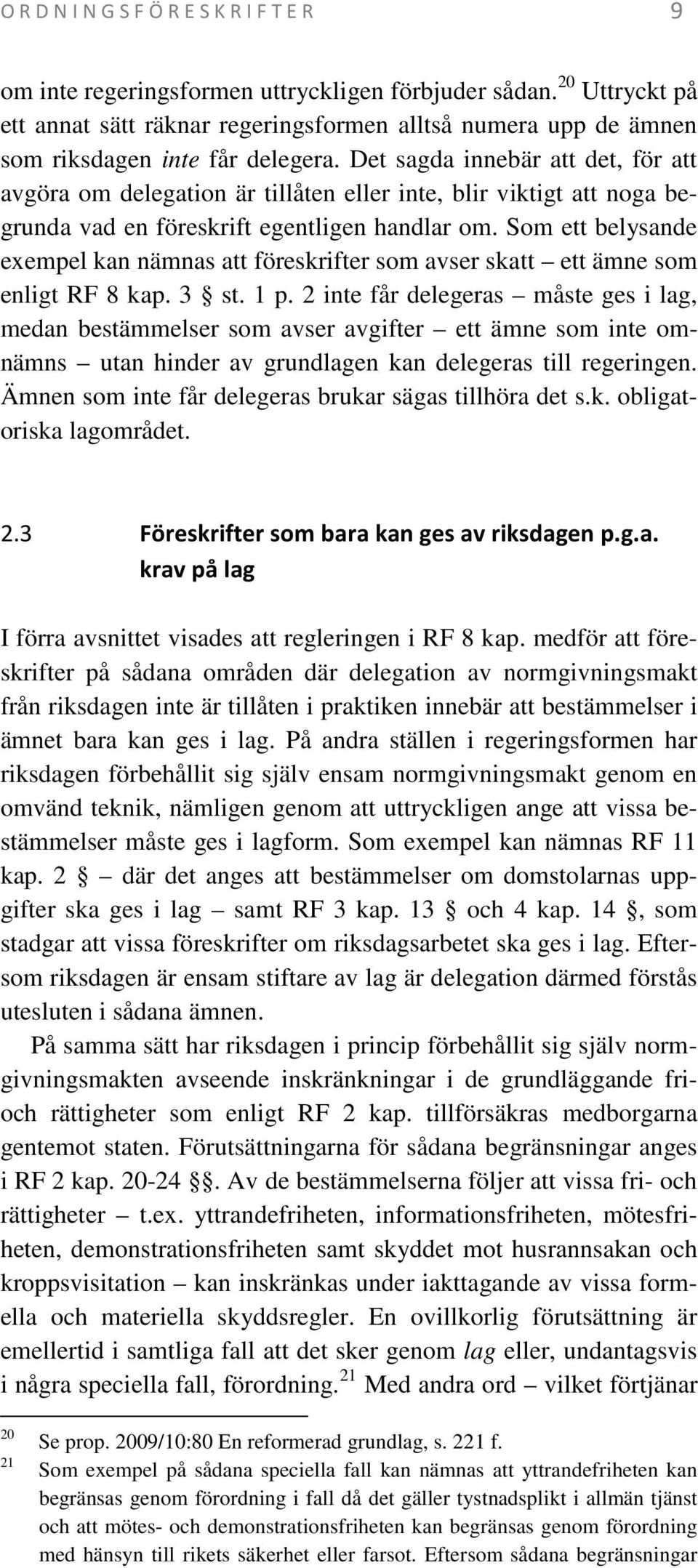 Det sagda innebär att det, för att avgöra om delegation är tillåten eller inte, blir viktigt att noga begrunda vad en föreskrift egentligen handlar om.