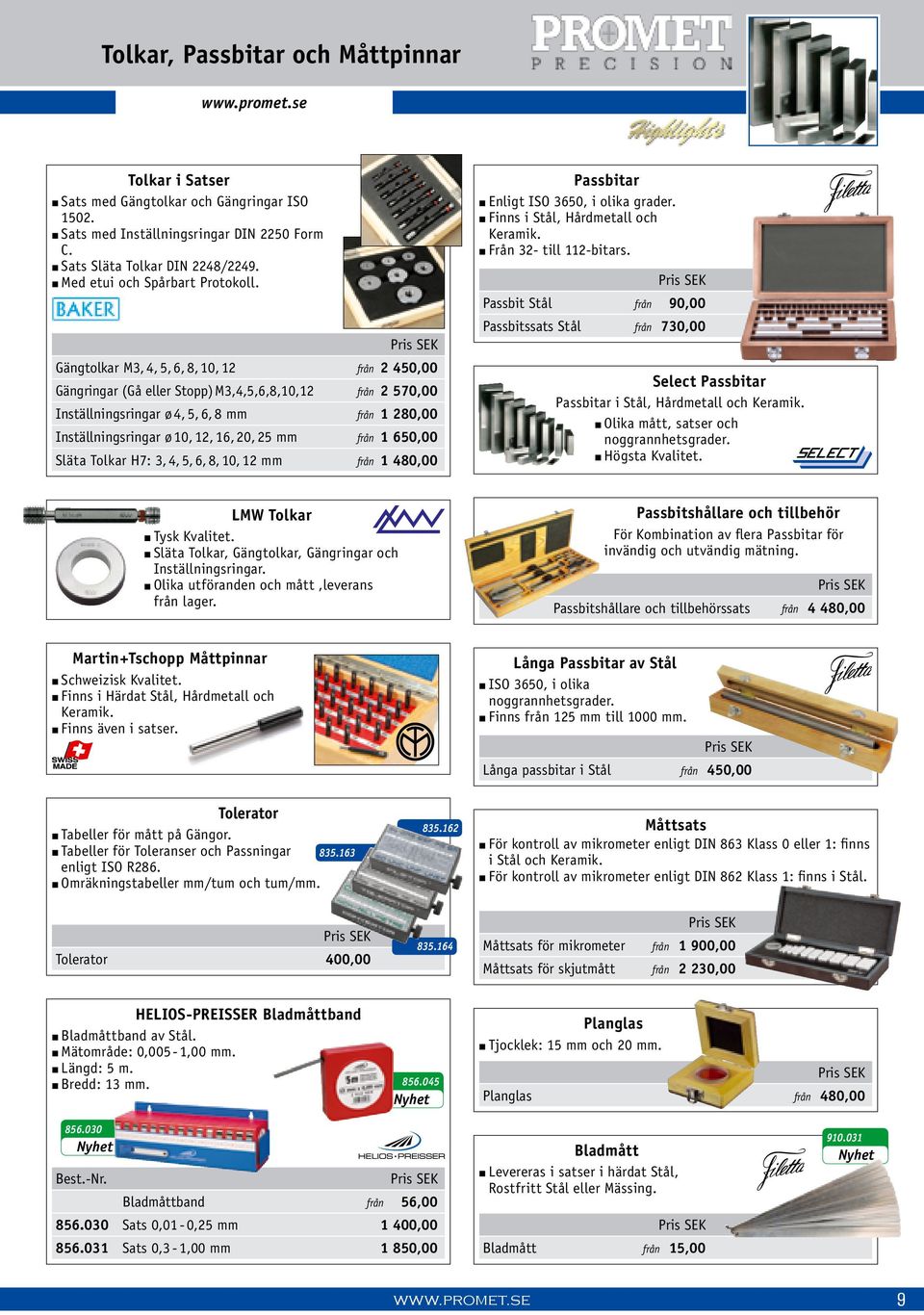 Gängtolkar M3, 4, 5, 6, 8, 10, 12 Gängringar (Gå eller Stopp) M3,4,5,6,8,10,12 Inställningsringar ø 4, 5, 6, 8 mm Inställningsringar ø 10, 12, 16, 20, 25 mm Släta Tolkar H7: 3, 4, 5, 6, 8, 10, 12 mm