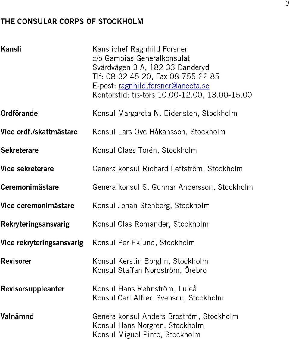 Forsner c/o Gambias Generalkonsulat Svärdvägen 3 A, 182 33 Danderyd Tlf: 08-32 45 20, Fax 08-755 22 85 E-post: ragnhild.forsner@anecta.se Kontorstid: tis-tors 10.00-12.00, 13.00-15.