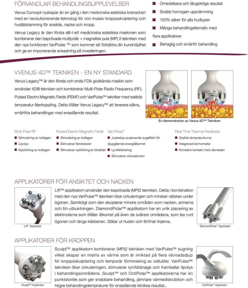 Venus Legacy är den första allt-i-ett medicinska estetiska maskinen som kombinerar den beprövade multipolär + magnetisk puls (MP) 2-tekniken med den nya funktionen VariPulse som kommer att förbättra