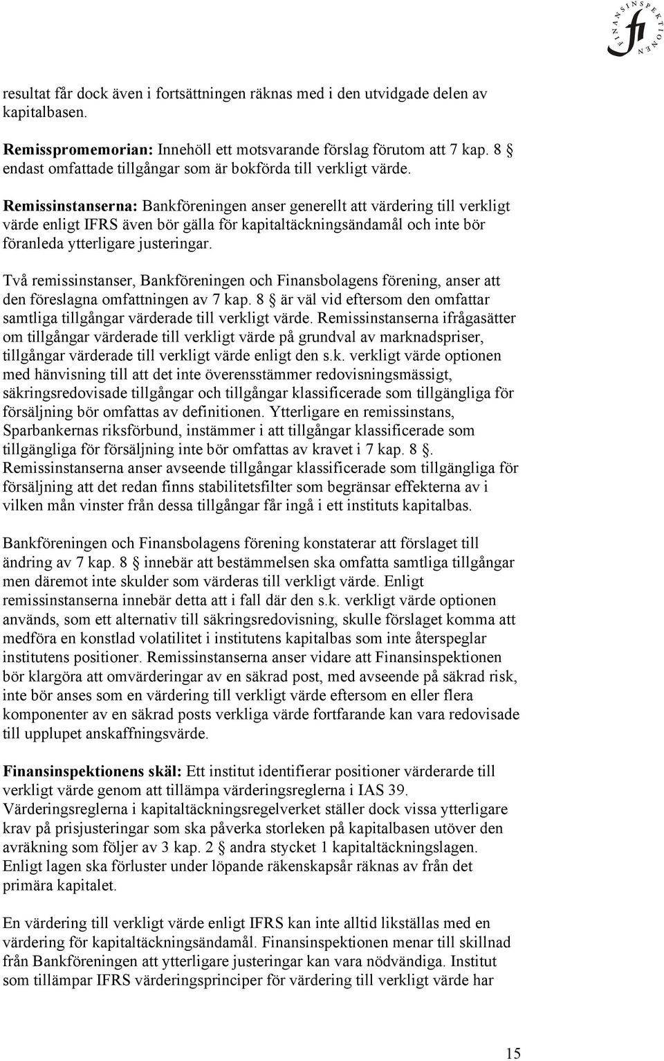 Remissinstanserna: Bankföreningen anser generellt att värdering till verkligt värde enligt IFRS även bör gälla för kapitaltäckningsändamål och inte bör föranleda ytterligare justeringar.