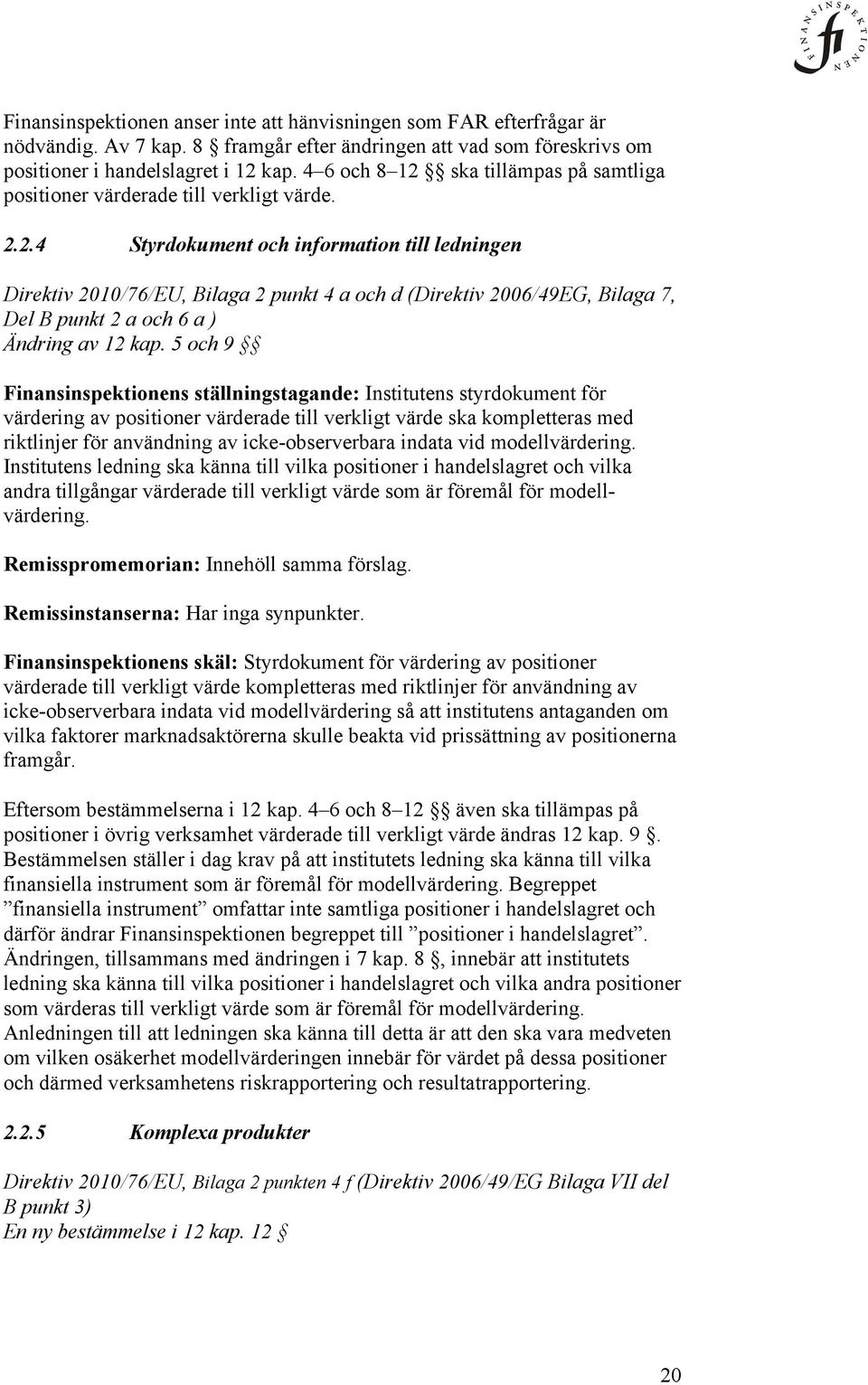 5 och 9 Finansinspektionens ställningstagande: Institutens styrdokument för värdering av positioner värderade till verkligt värde ska kompletteras med riktlinjer för användning av icke-observerbara