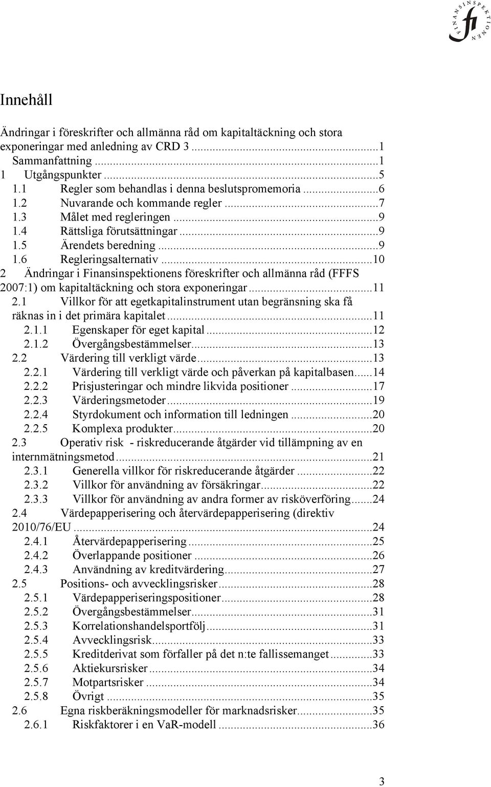 ..10 2 Ändringar i Finansinspektionens föreskrifter och allmänna råd (FFFS 2007:1) om kapitaltäckning och stora exponeringar......11 2.