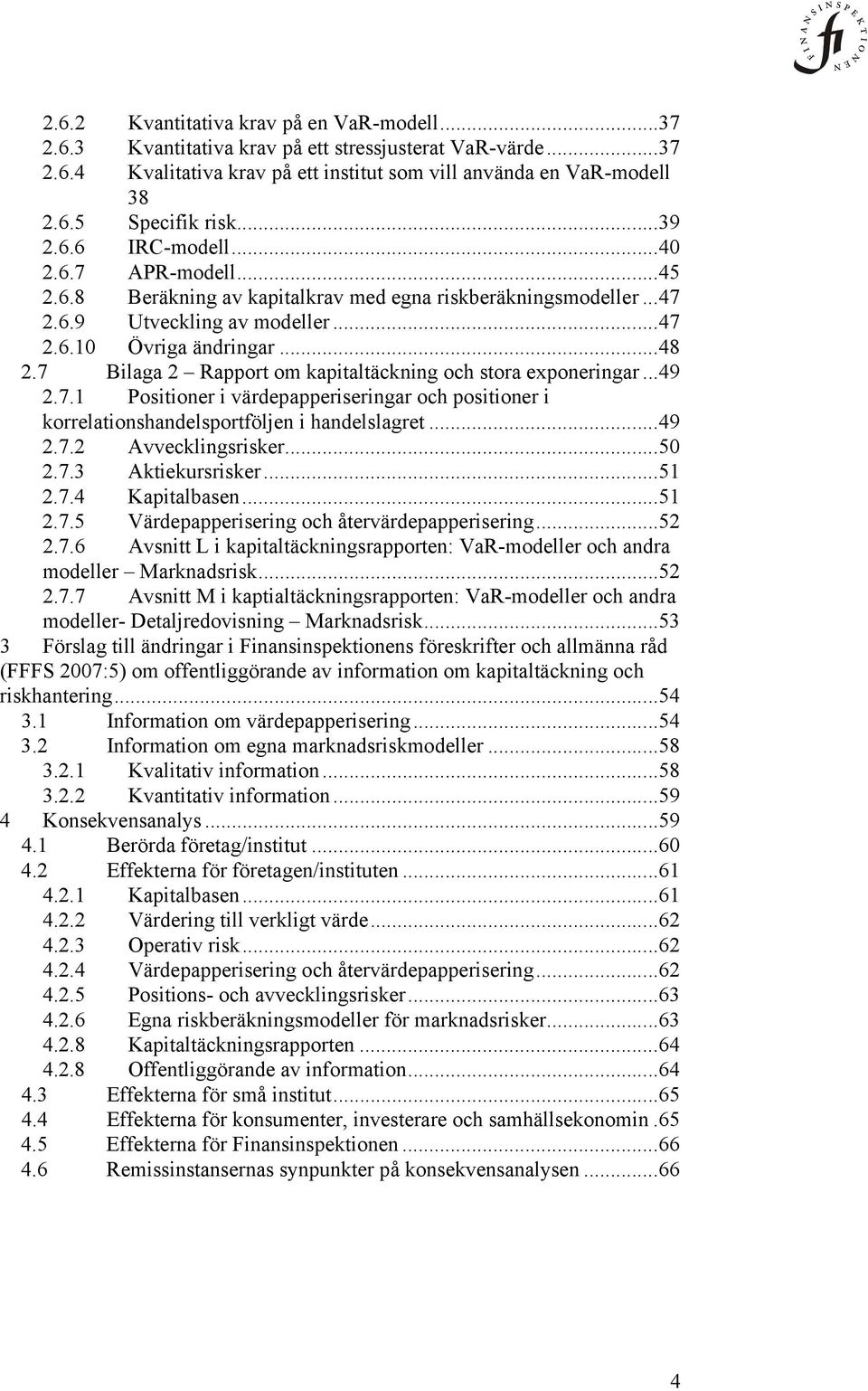 7 Bilaga 2 Rapport om kapitaltäckning och stora exponeringar...49 2.7.1 Positioner i värdepapperiseringar och positioner i korrelationshandelsportföljen i handelslagret... 49 2.7.2 Avvecklingsrisker.