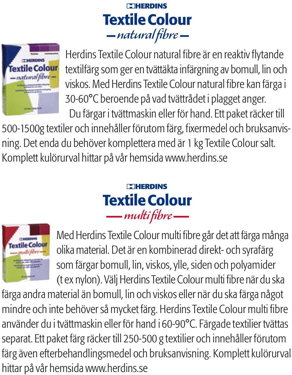 Ett paket räcker till 500-1500g textiler och innehåller förutom färg, fixermedel och bruksanvisning. Det enda du behöver komplettera med är 1 kg Textile Colour salt.