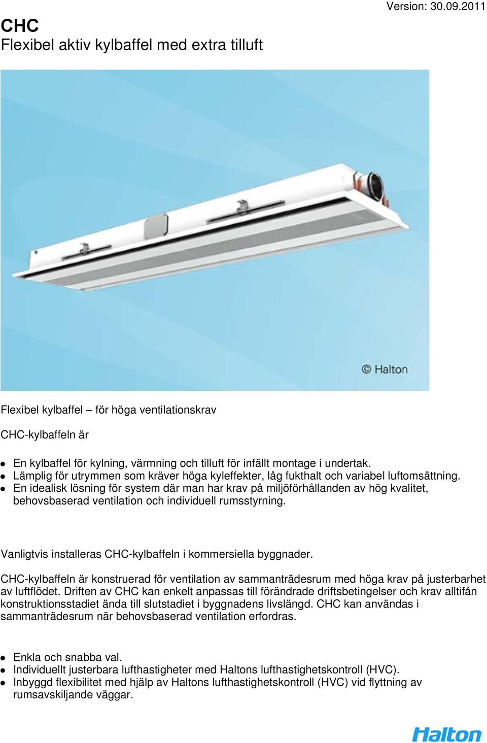 Lämplig för utrymmen som kräver höga kyleffekter, låg fukthalt och variabel luftomsättning.