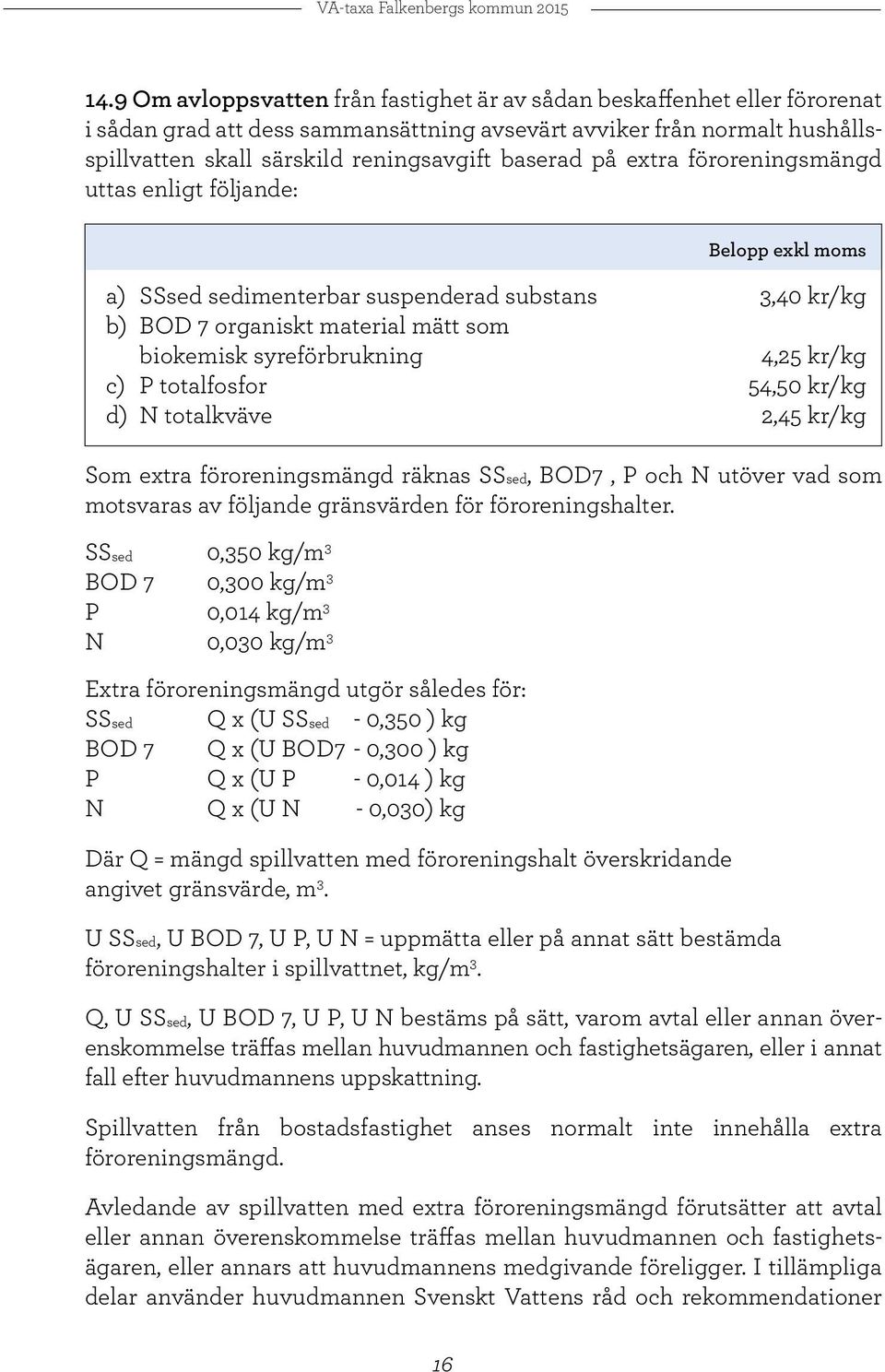 kr/kg c) P totalfosfor 54,50 kr/kg d) N totalkväve 2,45 kr/kg Som extra föroreningsmängd räknas SSsed, BOD7, P och N utöver vad som motsvaras av följande gränsvärden för föroreningshalter.