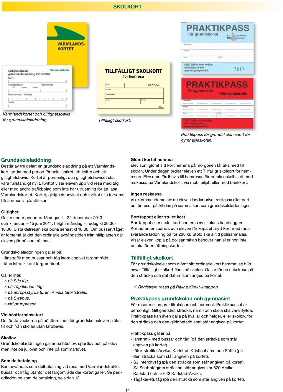 Grundskoleladdning Består av tre delar: en grund skoleladdning på ett Värmlandskort laddat med period för hela läsåret, ett kvitto och ett giltighets bevis.