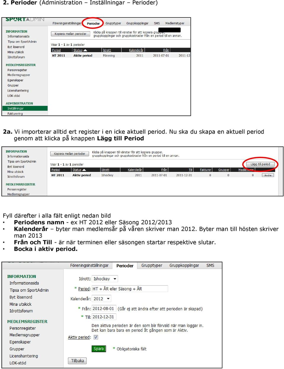 bild Periodens namn - ex HT 2012 eller Säsong 2012/2013 Kalenderår byter man medlemsår på våren skriver man 2012.