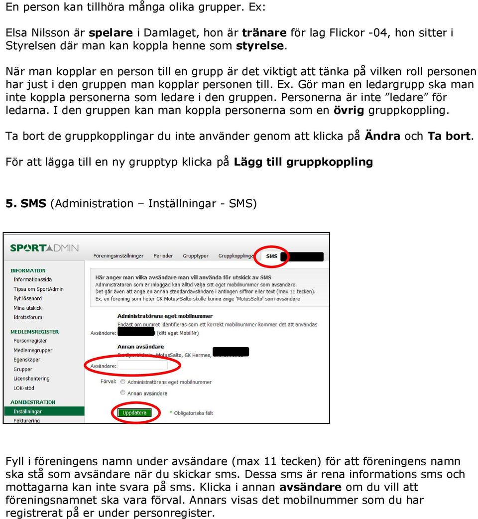 Gör man en ledargrupp ska man inte koppla personerna som ledare i den gruppen. Personerna är inte ledare för ledarna. I den gruppen kan man koppla personerna som en övrig gruppkoppling.