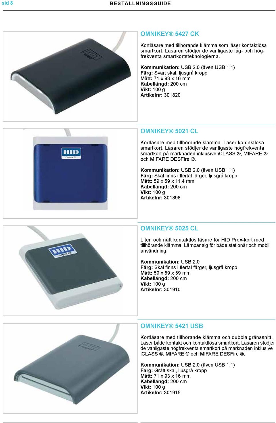 Läsaren stödjer de vanligaste högfrekventa smartkort på marknaden inklusive iclass, MIFARE och MIFARE DESFire. Kommunikation: USB 2.0 (även USB 1.