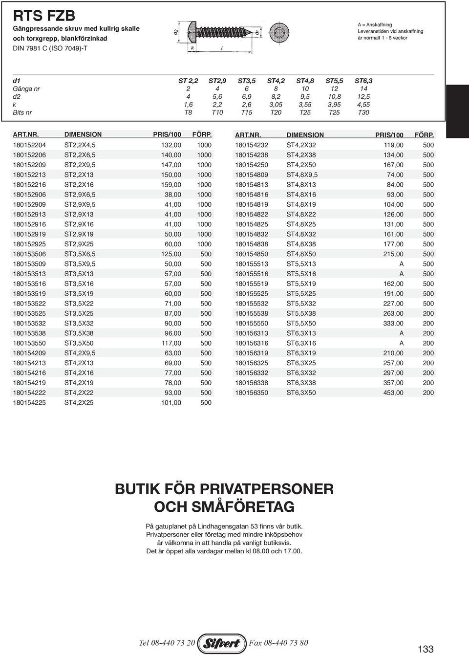 1000 180152216 ST2,2X16 159,00 1000 180152906 ST2,9X6,5 38,00 1000 180152909 ST2,9X9,5 41,00 1000 180152913 ST2,9X13 41,00 1000 180152916 ST2,9X16 41,00 1000 180152919 ST2,9X19 50,00 1000 180152925