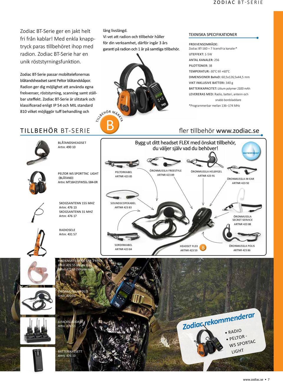 Zodiac BT-Serie är slitstark och klassificerad enligt IP 54 och MIL standard 810 vilket möjliggör tuff behandling och TILLBEHÖR BT-SERIE Blåtandsheadset Artnr. 490 10 lång livslängd.