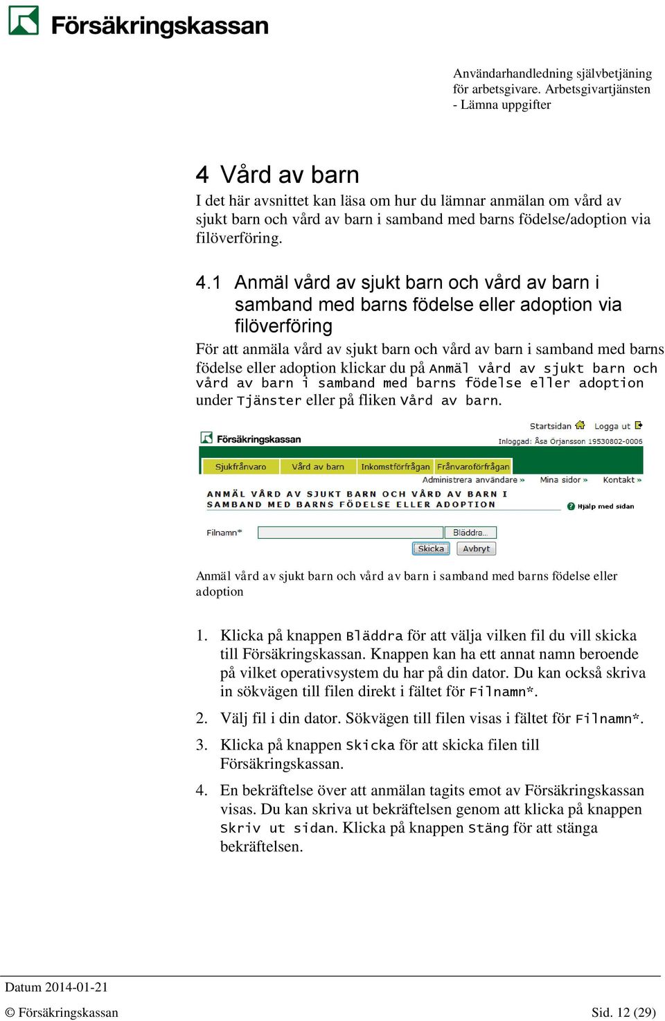 klickar du på Anmäl vård av sjukt barn och vård av barn i samband med barns födelse eller adoption under Tjänster eller på fliken Vård av barn.