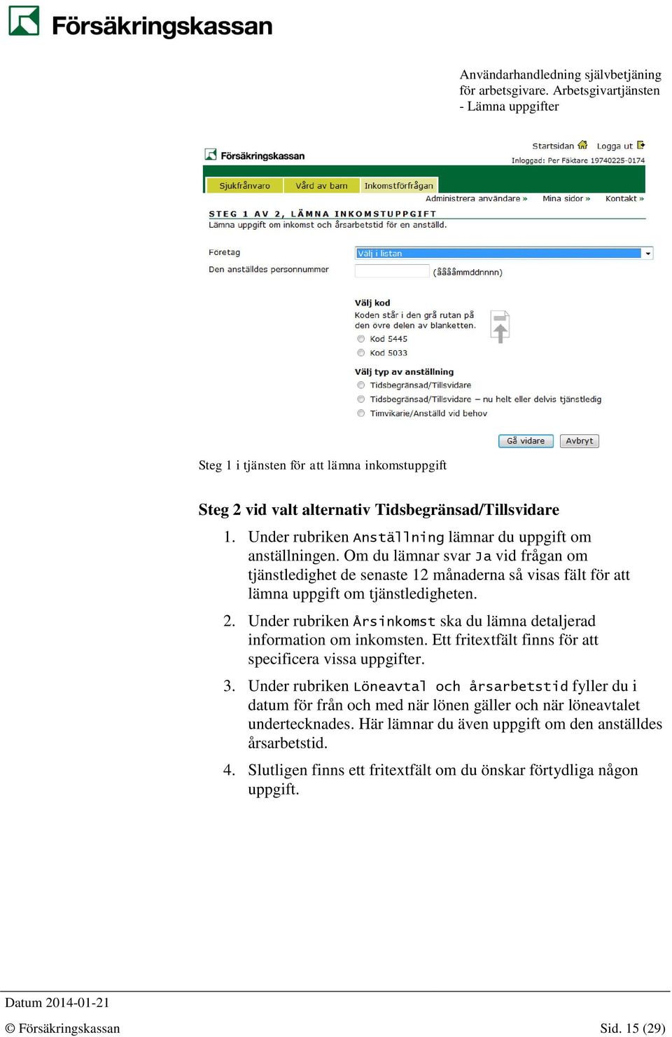 Under rubriken Årsinkomst ska du lämna detaljerad information om inkomsten. Ett fritextfält finns för att specificera vissa uppgifter. 3.