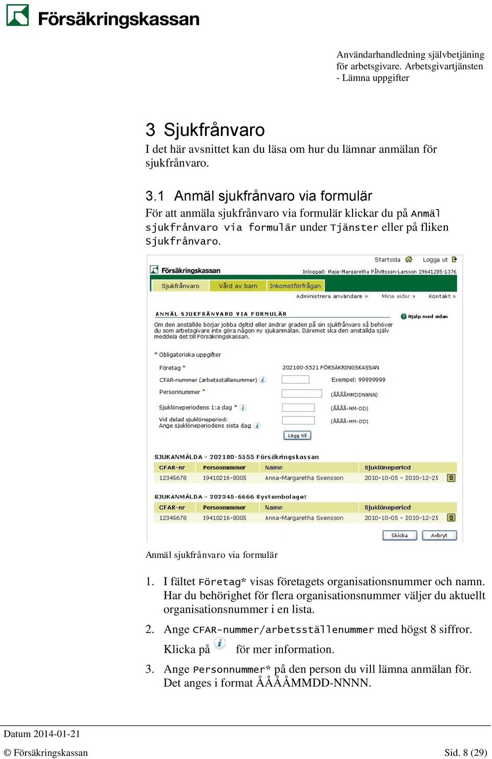 Anmäl sjukfrånvaro via formulär 1. I fältet Företag* visas företagets organisationsnummer och namn.