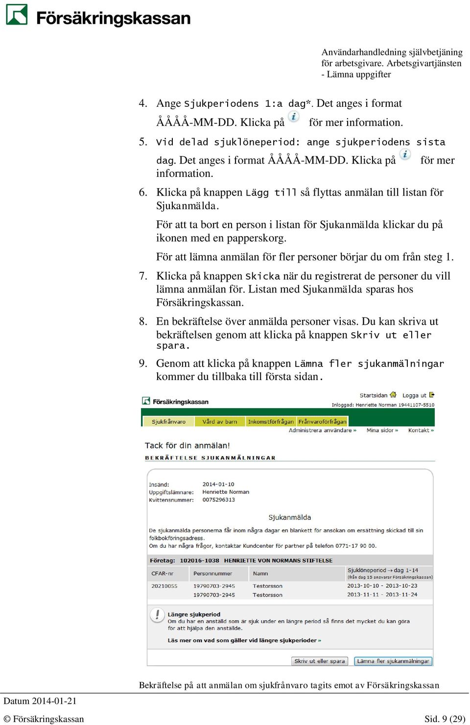 För att lämna anmälan för fler personer börjar du om från steg 1. 7. Klicka på knappen Skicka när du registrerat de personer du vill lämna anmälan för.