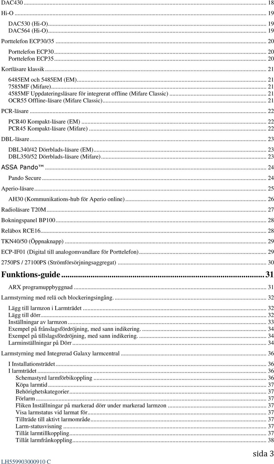 .. 22 PCR45 Kompakt-läsare (Mifare)... 22 DBL-läsare... 23 DBL340/42 Dörrblads-läsare (EM)... 23 DBL350/52 Dörrblads-läsare (Mifare)... 23 ASSA Pando... 24 Pando Secure... 24 Aperio-läsare.