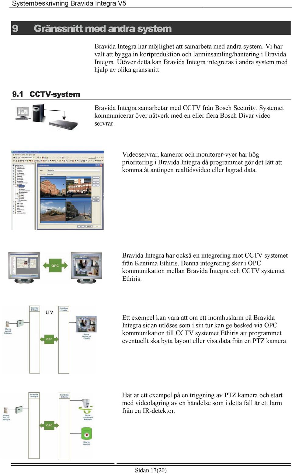 Systemet kommunicerar över nätverk med en eller flera Bosch Divar video servrar.