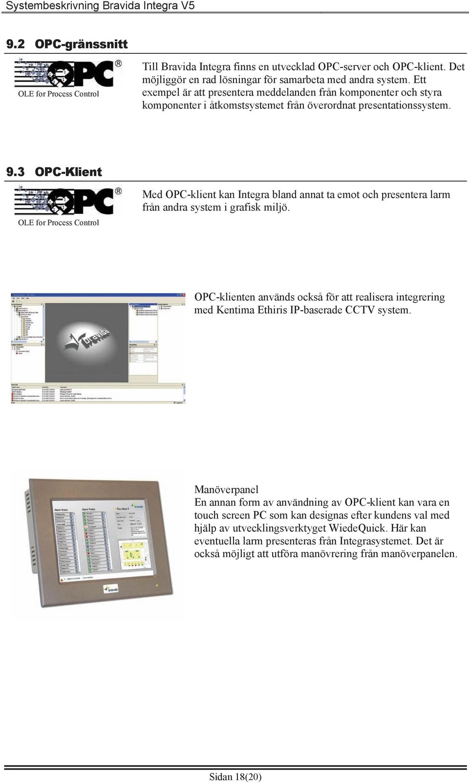 3 OPC-Klient OLE for Process Control Med OPC-klient kan Integra bland annat ta emot och presentera larm från andra system i grafisk miljö.