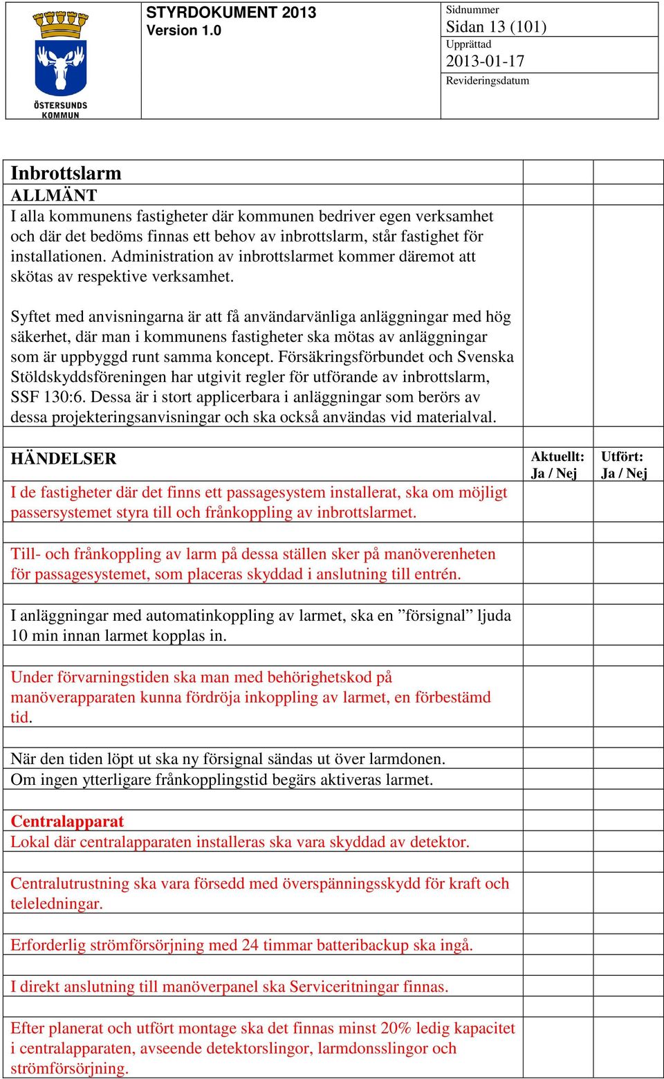 Syftet med anvisningarna är att få användarvänliga anläggningar med hög säkerhet, där man i kommunens fastigheter ska mötas av anläggningar som är uppbyggd runt samma koncept.