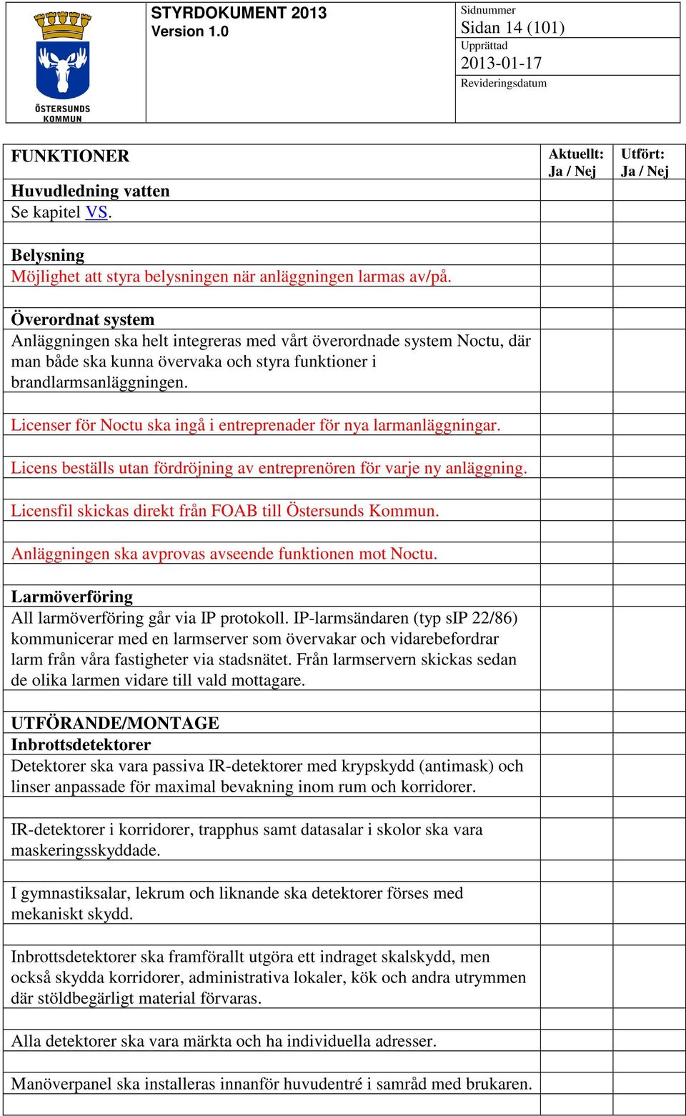 Licenser för Noctu ska ingå i entreprenader för nya larmanläggningar. Licens beställs utan fördröjning av entreprenören för varje ny anläggning.