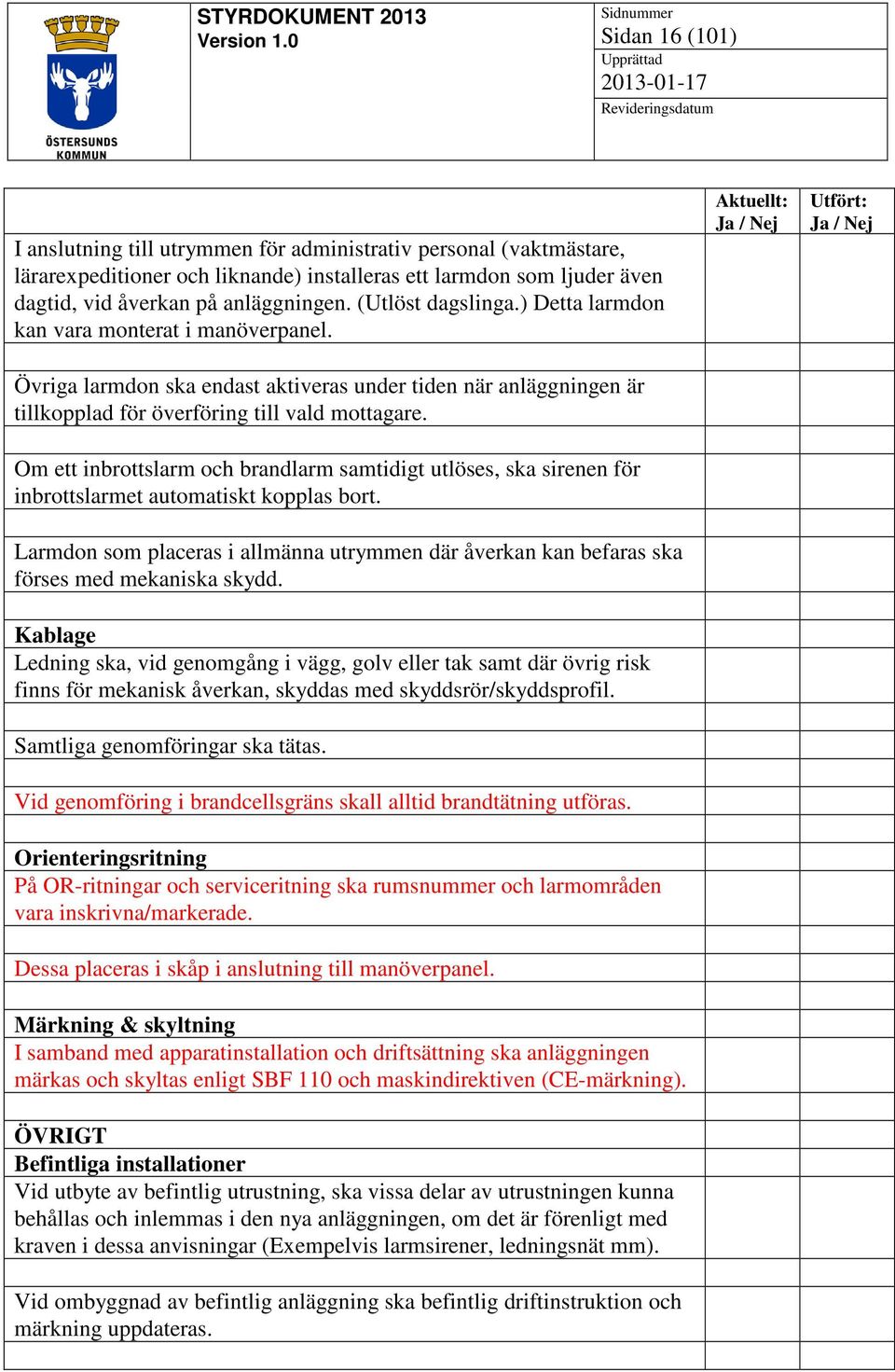 Om ett inbrottslarm och brandlarm samtidigt utlöses, ska sirenen för inbrottslarmet automatiskt kopplas bort.