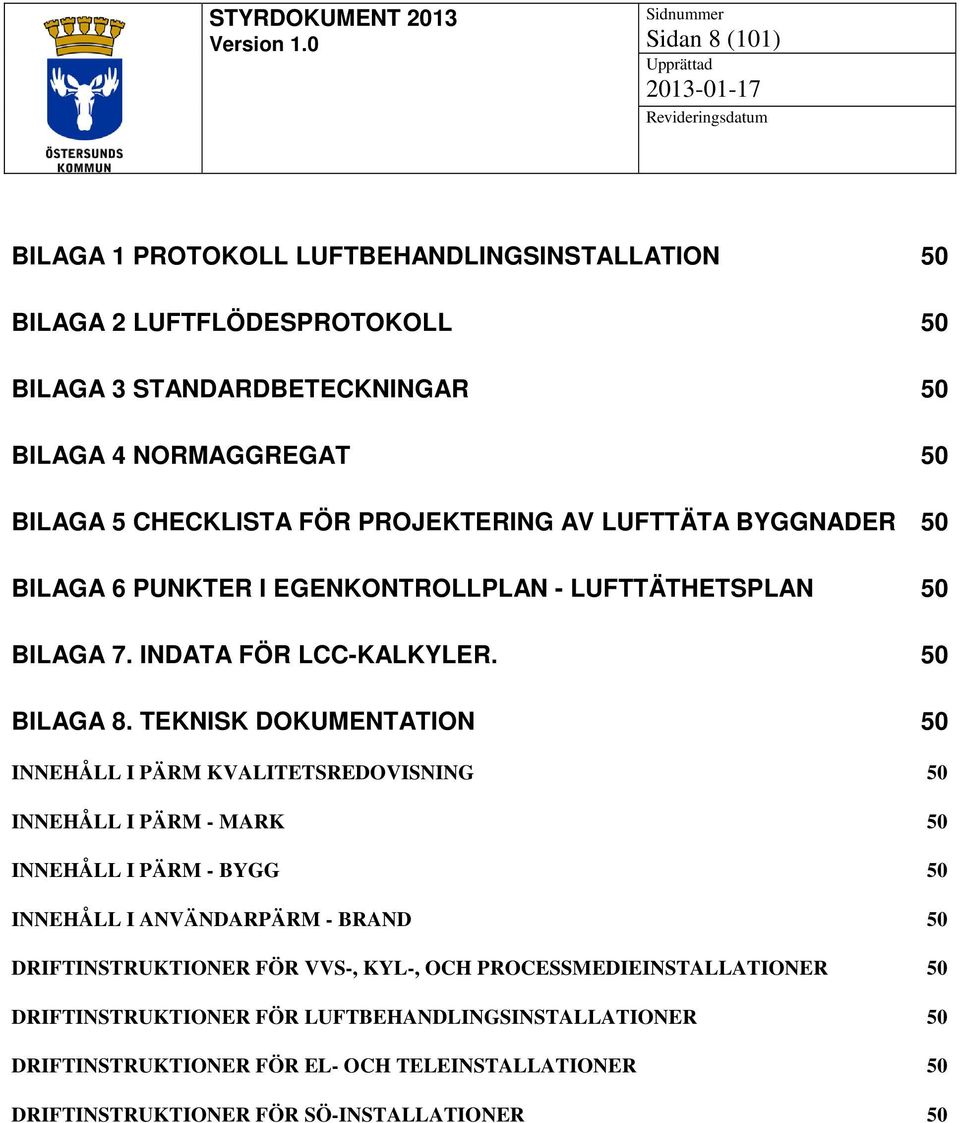 TEKNISK DOKUMENTATION 50 INNEHÅLL I PÄRM KVALITETSREDOVISNING 50 INNEHÅLL I PÄRM - MARK 50 INNEHÅLL I PÄRM - BYGG 50 INNEHÅLL I ANVÄNDARPÄRM - BRAND 50 DRIFTINSTRUKTIONER