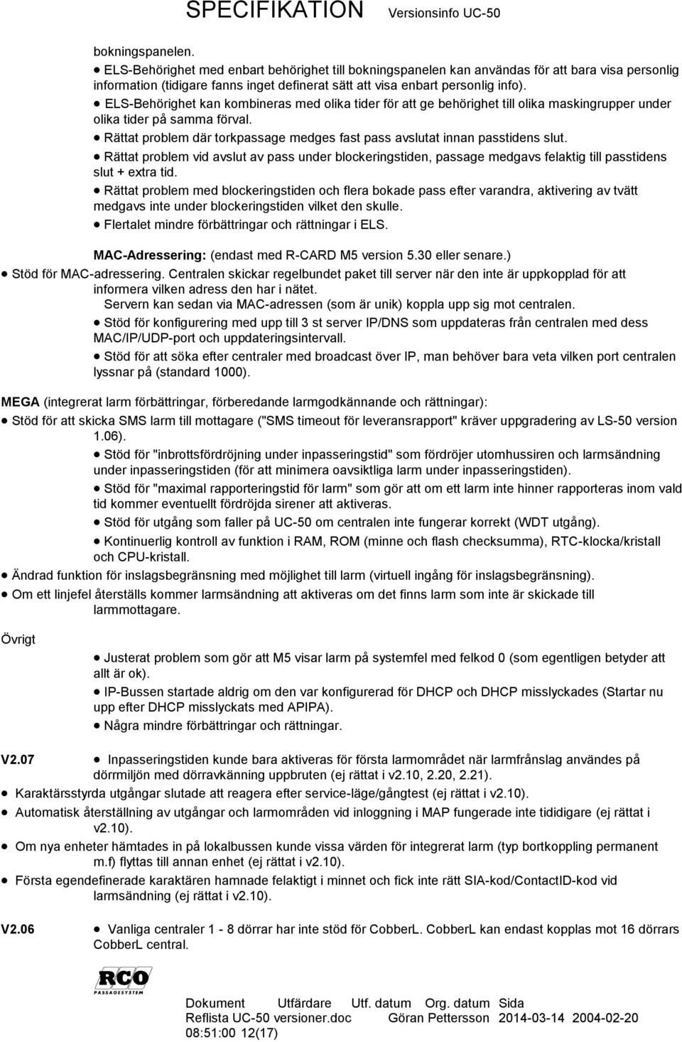 Rättat problem där torkpassage medges fast pass avslutat innan passtidens slut. Rättat problem vid avslut av pass under blockeringstiden, passage medgavs felaktig till passtidens slut + extra tid.