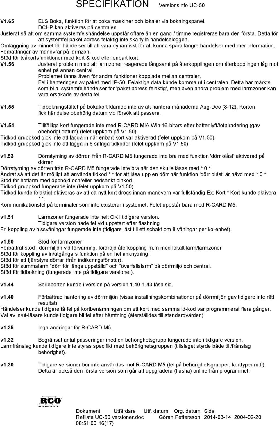 Omläggning av minnet för händelser till att vara dynamiskt för att kunna spara längre händelser med mer information. Förbättringar av manövrar på larmzon.