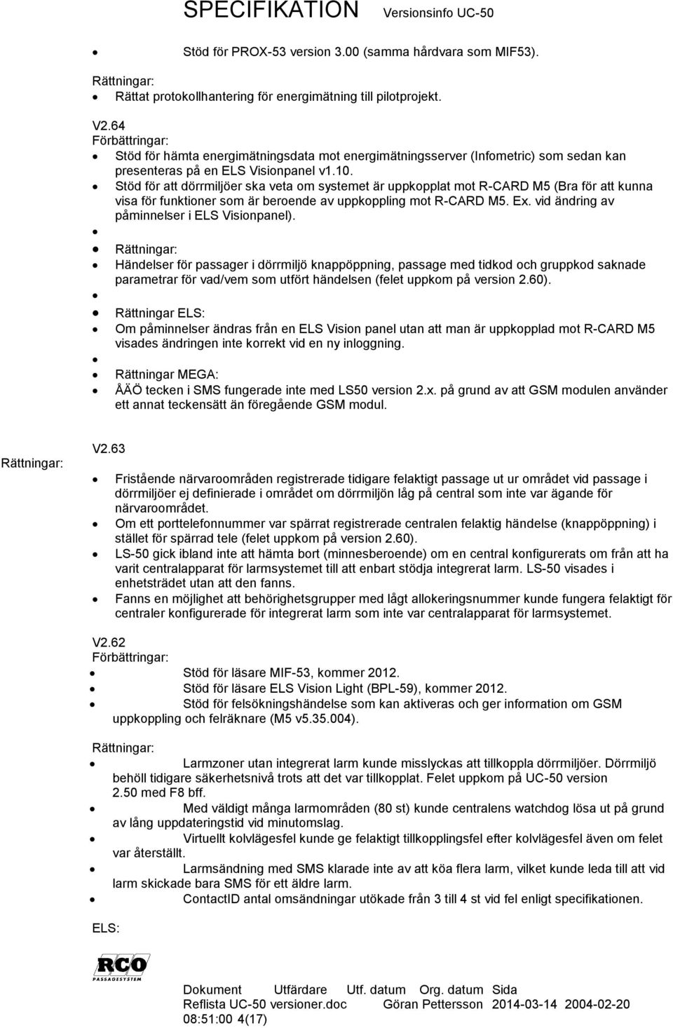 Stöd för att dörrmiljöer ska veta om systemet är uppkopplat mot R-CARD M5 (Bra för att kunna visa för funktioner som är beroende av uppkoppling mot R-CARD M5. Ex.