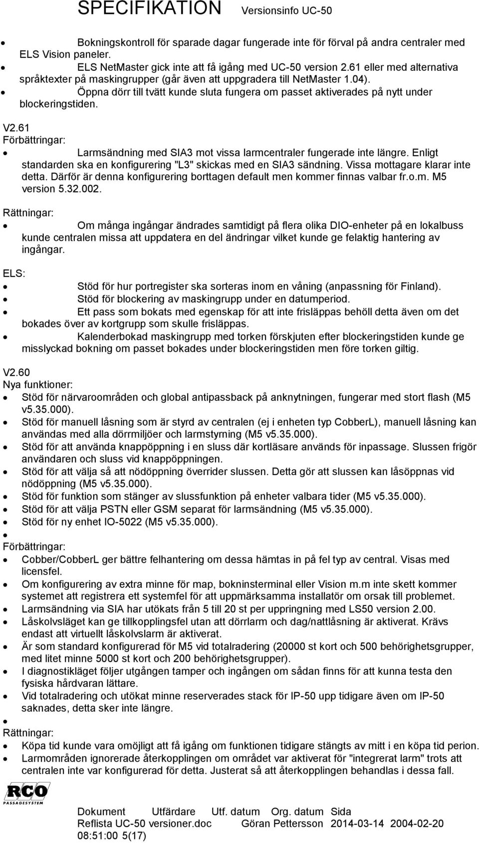 61 Larmsändning med SIA3 mot vissa larmcentraler fungerade inte längre. Enligt standarden ska en konfigurering "L3" skickas med en SIA3 sändning. Vissa mottagare klarar inte detta.