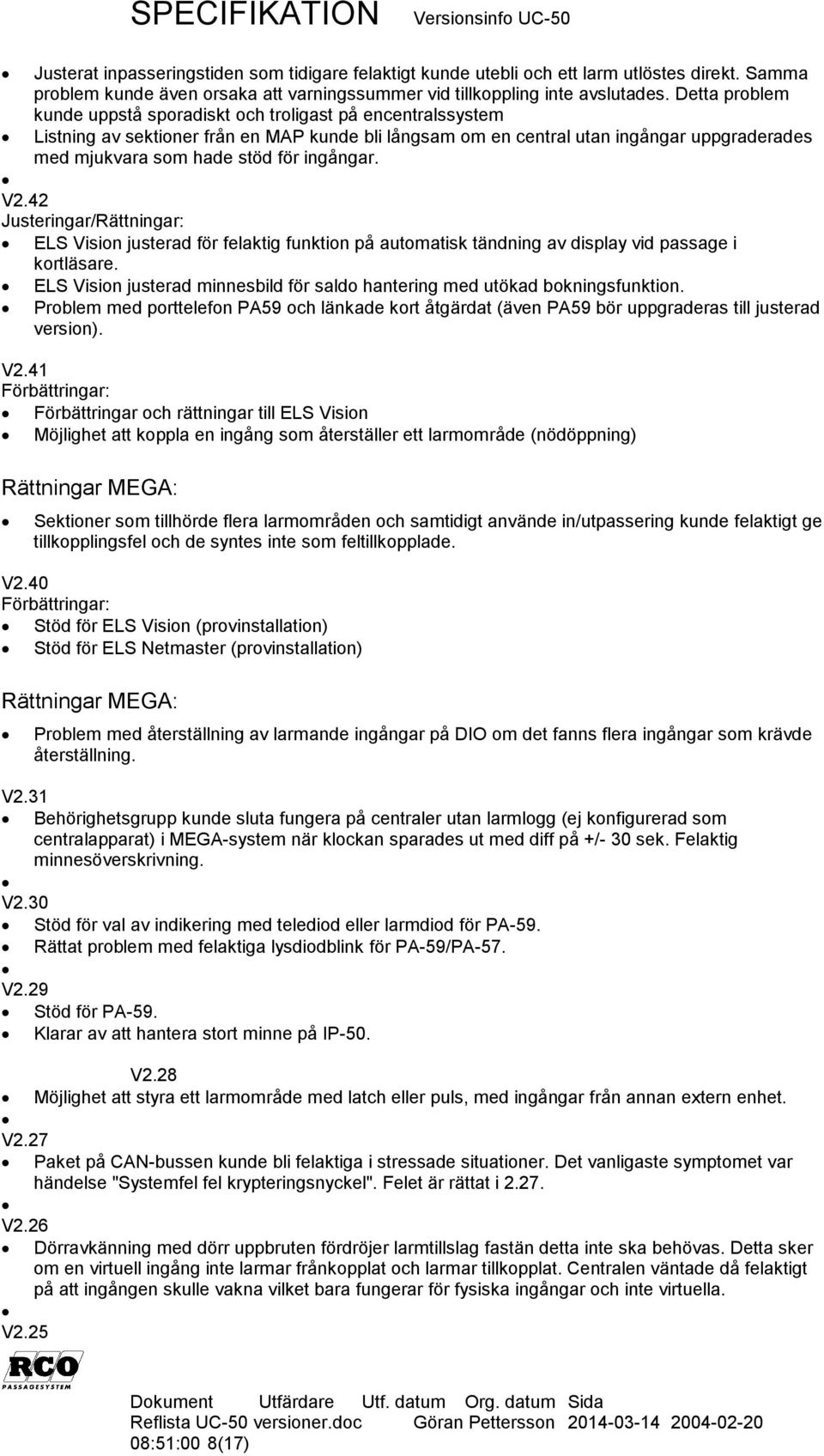 ingångar. V2.42 Justeringar/ ELS Vision justerad för felaktig funktion på automatisk tändning av display vid passage i kortläsare.