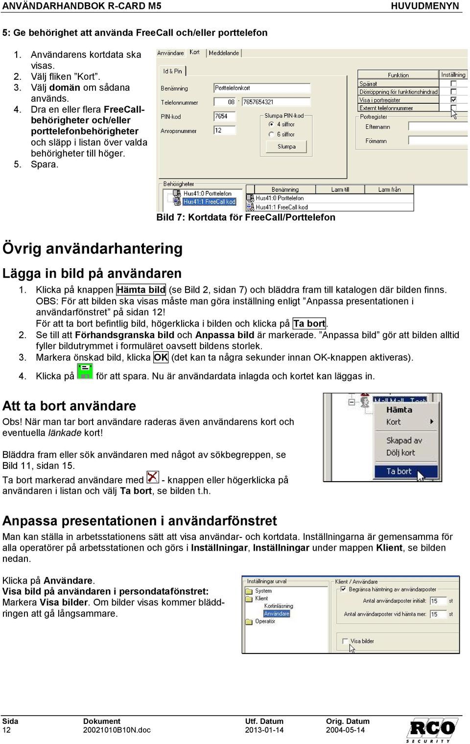 Övrig användarhantering Lägga in bild på användaren Bild 7: Kortdata för FreeCall/Porttelefon 1. Klicka på knappen Hämta bild (se Bild 2, sidan 7) och bläddra fram till katalogen där bilden finns.