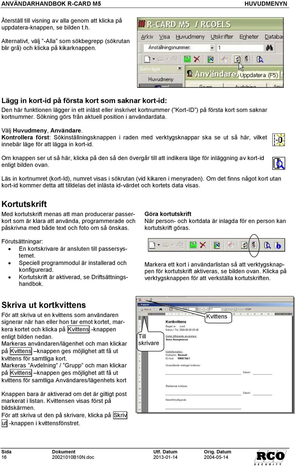 Sökning görs från aktuell position i användardata. Välj Huvudmeny, Användare.