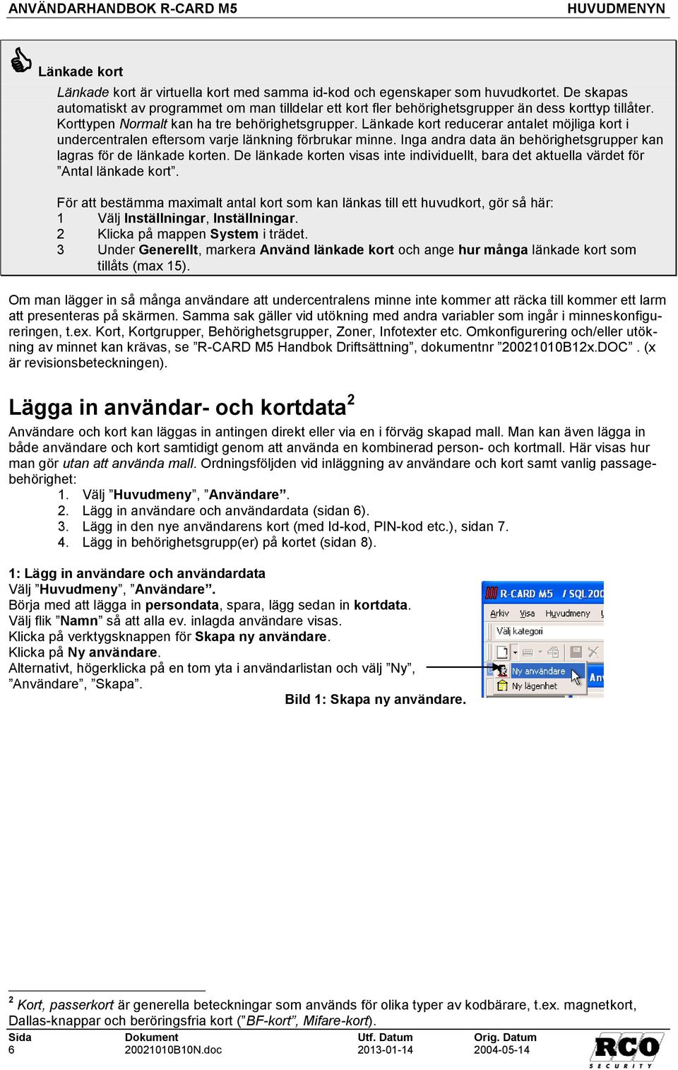 Länkade kort reducerar antalet möjliga kort i undercentralen eftersom varje länkning förbrukar minne. Inga andra data än behörighetsgrupper kan lagras för de länkade korten.