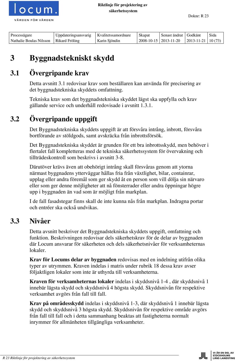 Tekniska krav som det byggnadstekniska skyddet lägst ska uppfylla och krav gällande service och underhåll redovisade i avsnitt 1.3.1. 3.