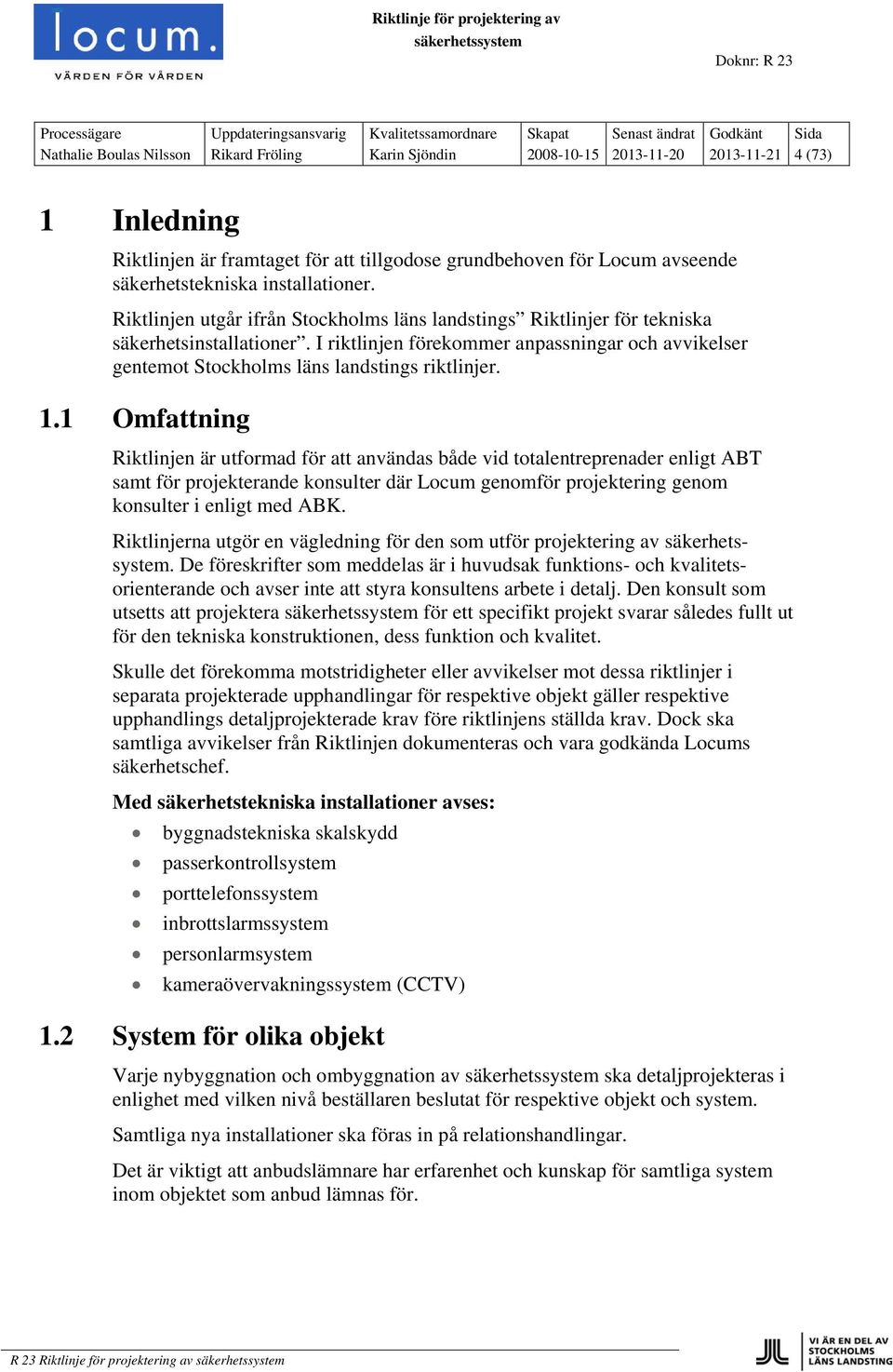 I riktlinjen förekommer anpassningar och avvikelser gentemot Stockholms läns landstings riktlinjer. 1.