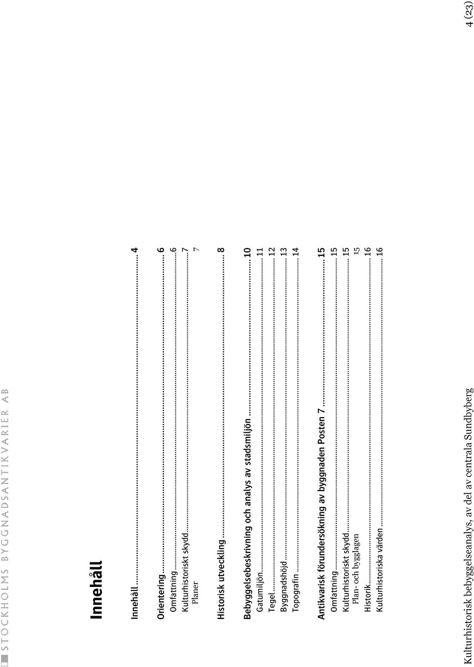 .. 11 Tegel... 12 Byggnadshöjd... 13 Topografin... 14 Antikvarisk förundersökning av byggnaden Posten 7.