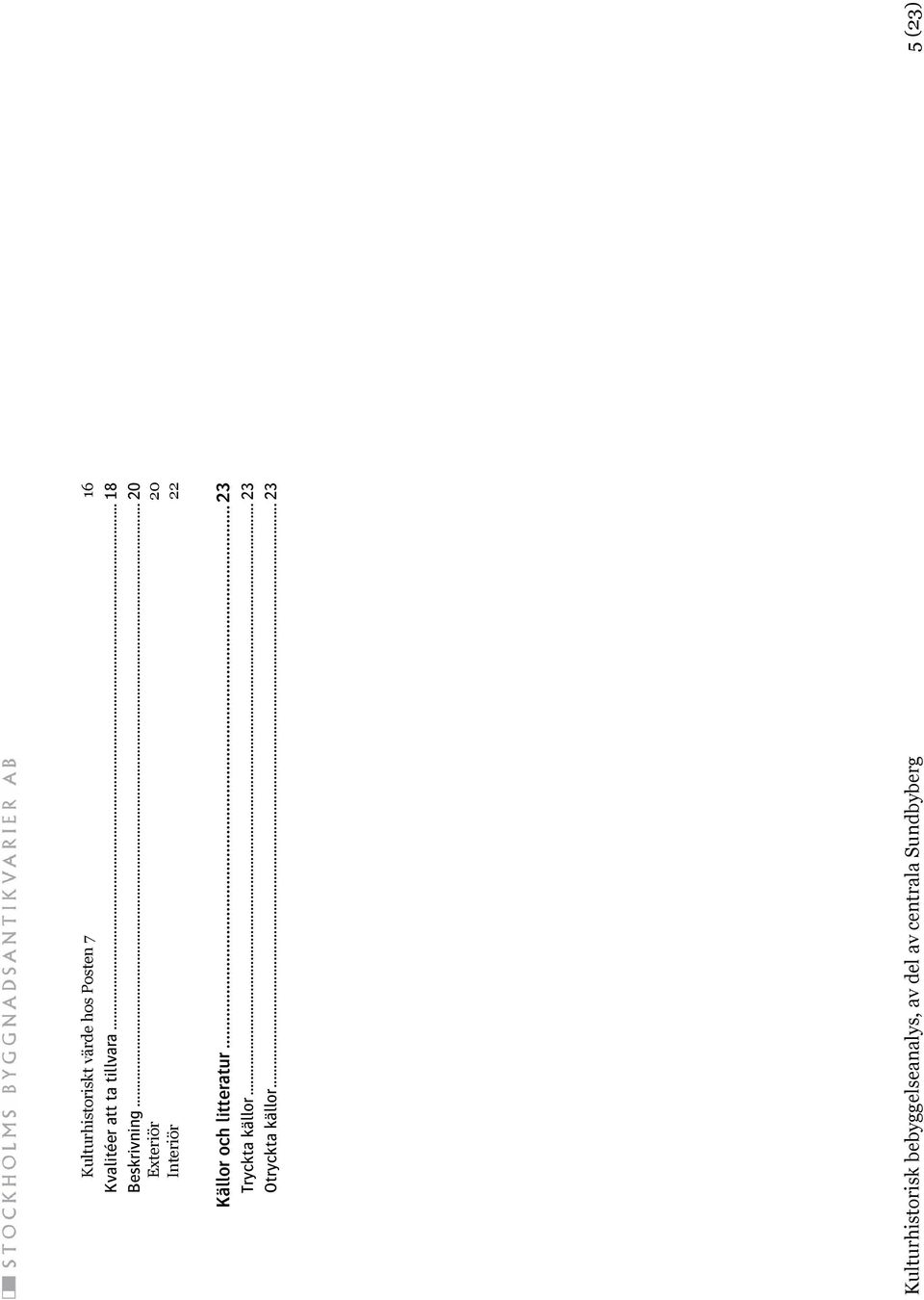 .. 20 Exteriör 20 Interiör 22 Källor och
